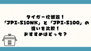 JPI-S10NKとJPI-S100の違い！おすすめはどっち？