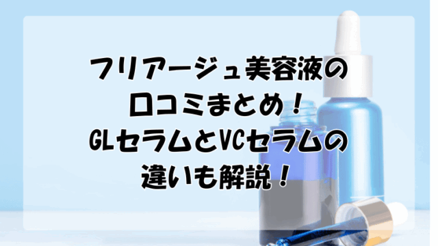 フリアージュ美容液の口コミ評価まとめ！GLセラムとVCセラムの違いも解説！